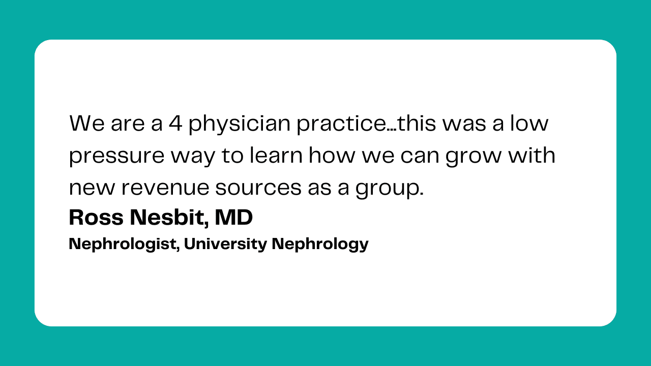 We are a 4 physician practice...this was a low pressure way to learn how we can grow with new revenue sources. to work with group.